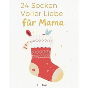 Hana, H. 24 Socken voller Liebe für Mama – Adventskalender: Zum Schreiben, Malen & Personalisieren – ein einzigartiges Geschenk für den Advent. Hana, H. 24 Socken voller Liebe für Mama – Adventskalender: Zum Schreiben, Malen & Personalisieren – ein einzigartiges Geschenk für den Advent.