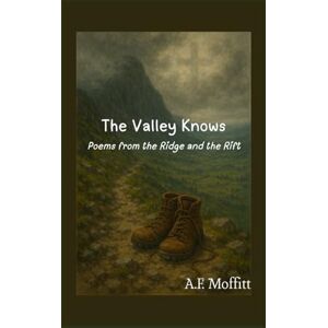Moffitt, A F The Valley Knows: Poems from the Ridge and the Rift (Where the Light Still Falls) Moffitt, A F The Valley Knows: Poems from the Ridge and the Rift (Where the Light Still Falls)