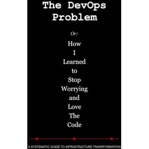 Newberry, Collin The DevOps Problem: Or: How I Learned to Stop Worrying and Love The Code Newberry, Collin The DevOps Problem: Or: How I Learned to Stop Worrying and Love The Code