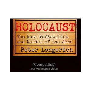 Longerich, Peter Holocaust: The Nazi Persecution and Murder of the Jews Longerich, Peter Holocaust: The Nazi Persecution and Murder of the Jews