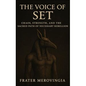 Merovingia, Frater The Voice of Set: Chaos, Strength, and the Sacred Path of Necessary Rebellion: 8 (Divine Channels) Merovingia, Frater The Voice of Set: Chaos, Strength, and the Sacred Path of Necessary Rebellion: 8 (Divine Channels)