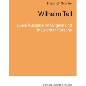 Schiller, Friedrich Wilhelm Tell: Duale Ausgabe im Original und in Leichter Sprache Schiller, Friedrich Wilhelm Tell: Duale Ausgabe im Original und in Leichter Sprache