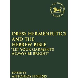 Dress Hermeneutics and the Hebrew Bible: "Let Your Garments Always Be Bright" (The Library of Hebrew Bible/Old Testament Studies) Dress Hermeneutics and the Hebrew Bible: "Let Your Garments Always Be Bright" (The Library of Hebrew Bible/Old Testament Studies)