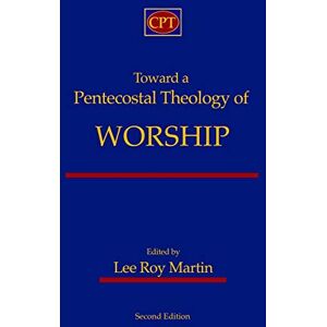 Lee Toward a Pentecostal Theology of Worship: Second Edition Lee Toward a Pentecostal Theology of Worship: Second Edition