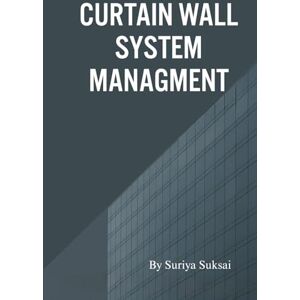 Suksai, Suriya Curtain Wall System Management: An Integrated Approach to Engineering, Operations, and Organizational Performance Suksai, Suriya Curtain Wall System Management: An Integrated Approach to Engineering, Operations, and Organizational Performance