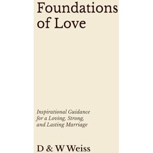 Weiss, D & W Foundations of Love: Inspirational Guidance for a Loving, Strong, and Lasting Marriage Weiss, D & W Foundations of Love: Inspirational Guidance for a Loving, Strong, and Lasting Marriage