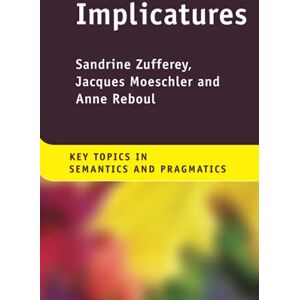 Zufferey, Sandrine Implicatures (Key Topics in Semantics and Pragmatics) Zufferey, Sandrine Implicatures (Key Topics in Semantics and Pragmatics)