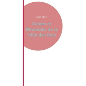 Morel, Julien Contes et Nouvelles de la Ville des Rois Morel, Julien Contes et Nouvelles de la Ville des Rois