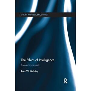 Bellaby, Ross W. The Ethics of Intelligence: A new framework (Studies in Intelligence) Bellaby, Ross W. The Ethics of Intelligence: A new framework (Studies in Intelligence)