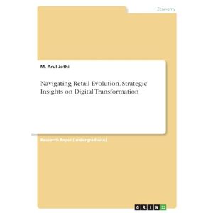 Arul Jothi, M Navigating Retail Evolution. Strategic Insights on Digital Transformation Arul Jothi, M Navigating Retail Evolution. Strategic Insights on Digital Transformation