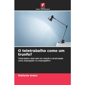 Anker, Stefanie O teletrabalho como um trunfo?: Teletrabalho alternado em relação à atratividade como empregador ou empregadora Anker, Stefanie O teletrabalho como um trunfo?: Teletrabalho alternado em relação à atratividade como empregador ou empregadora