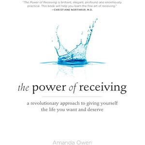 Owen, Amanda The Power of Receiving: A Revolutionary Approach to Giving Yourself the Life You Want and Deserve Owen, Amanda The Power of Receiving: A Revolutionary Approach to Giving Yourself the Life You Want and Deserve