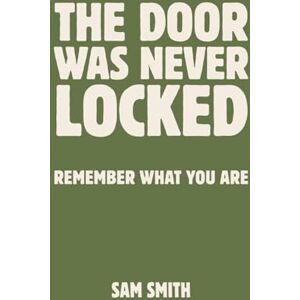 Smith, Sam The Door Was Never Locked: remember what you are Smith, Sam The Door Was Never Locked: remember what you are