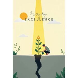 PRAJAPATI, MAYUR Everyday Excellence: A Step‑by‑Step Guide to Daily Discipline, Powerful Routines, and Lasting Growth PRAJAPATI, MAYUR Everyday Excellence: A Step‑by‑Step Guide to Daily Discipline, Powerful Routines, and Lasting Growth