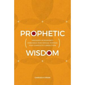 Strain, Charles R. Prophetic Wisdom: Engaged Buddhism's Struggle for Social Justice and Complete Liberation (SUNY series in Religious Studies) Strain, Charles R. Prophetic Wisdom: Engaged Buddhism's Struggle for Social Justice and Complete Liberation (SUNY series in Religious Studies)