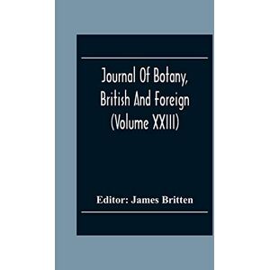 Journal Of Botany, British And Foreign (Volume Xxiii) Journal Of Botany, British And Foreign (Volume Xxiii)