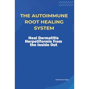 Group, Autoimmune The Autoimmune Root Healing System Heal Dermatitis Herpetiformis from the Inside Out Group, Autoimmune The Autoimmune Root Healing System Heal Dermatitis Herpetiformis from the Inside Out