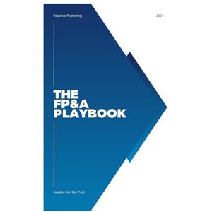 Van Der Post, Hayden The FP&A Playbook 2024: Forecasting Tomorrow’s Profit, Today.: A Comprehensive Guide to Financial Planning & Analysis in 2024 & Beyond Van Der Post, Hayden The FP&A Playbook 2024: Forecasting Tomorrow’s Profit, Today.: A Comprehensive Guide to Financial Planning & Analysis in 2024 & Beyond