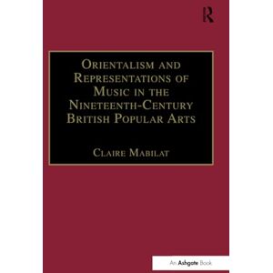 Mabilat, Claire Orientalism and Representations of Music in the Nineteenth-Century British Popular Arts (Music in Nineteenth-Century Britain) Mabilat, Claire Orientalism and Representations of Music in the Nineteenth-Century British Popular Arts (Music in Nineteenth-Century Britain)