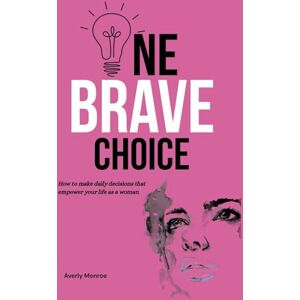 Monroe, Averly One Brave Choice: How to Make Daily Decisions That Empower Your Life as a Woman Monroe, Averly One Brave Choice: How to Make Daily Decisions That Empower Your Life as a Woman