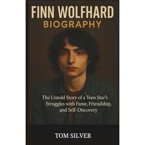 Silver, Tom FINN WOLFHARD BIOGRAPHY: The Untold Story of a Teen Star’s Struggles with Fame, Friendship, and Self-Discovery Silver, Tom FINN WOLFHARD BIOGRAPHY: The Untold Story of a Teen Star’s Struggles with Fame, Friendship, and Self-Discovery