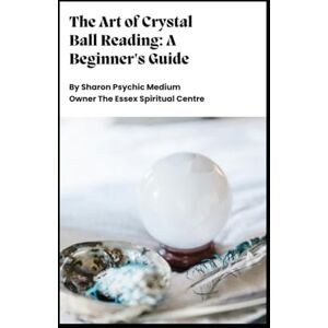 Psychic Medium, Sharon Seeing Clearly: A Beginner’s Journey into Crystal Ball Reading: By Sharon Psychic Medium Psychic Medium, Sharon Seeing Clearly: A Beginner’s Journey into Crystal Ball Reading: By Sharon Psychic Medium