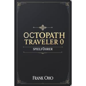 Oho, Frank Octopath Traveler 0 Spielführer: Das volle Potenzial deines eigenen Helden freischalten Oho, Frank Octopath Traveler 0 Spielführer: Das volle Potenzial deines eigenen Helden freischalten