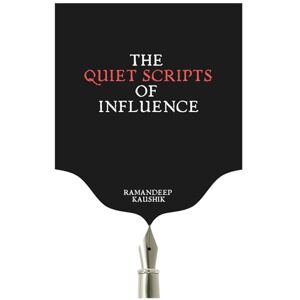 Kaushik, Ramandeep The Quiet Scripts of Influence (WWW Wondering, What Works) Kaushik, Ramandeep The Quiet Scripts of Influence (WWW Wondering, What Works)