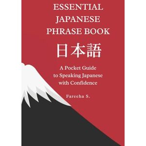 S., Fareeha Essential Japanese Phrase Book: A Pocket Guide to Speaking Japanese with Confidence (Essential Japanese Learning Guides) S., Fareeha Essential Japanese Phrase Book: A Pocket Guide to Speaking Japanese with Confidence (Essential Japanese Learning Guides)