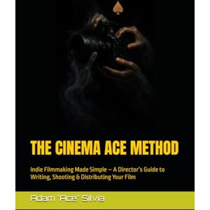 Silvia, Adam "Ace" THE CINEMA ACE METHOD: Indie Filmmaking Made Simple – A Director’s Guide to Writing, Shooting & Distributing Your Film Silvia, Adam "Ace" THE CINEMA ACE METHOD: Indie Filmmaking Made Simple – A Director’s Guide to Writing, Shooting & Distributing Your Film