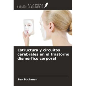 Buchanan, Ben Estructura y circuitos cerebrales en el trastorno dismórfico corporal Buchanan, Ben Estructura y circuitos cerebrales en el trastorno dismórfico corporal