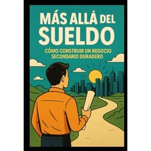 Corniel, Jose Mas Alla Del Sueldo Como Construir Un Negocio Secundario Duraro: Libertad financiera, ingresos extra y propósito sin renunciar a tu empleo Corniel, Jose Mas Alla Del Sueldo Como Construir Un Negocio Secundario Duraro: Libertad financiera, ingresos extra y propósito sin renunciar a tu empleo
