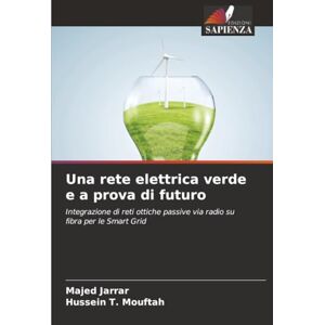 Jarrar, Majed Una rete elettrica verde e a prova di futuro: Integrazione di reti ottiche passive via radio su fibra per le Smart Grid Jarrar, Majed Una rete elettrica verde e a prova di futuro: Integrazione di reti ottiche passive via radio su fibra per le Smart Grid