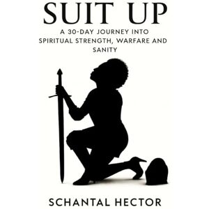 Hector, Schantal SUIT UP: A 30-Day Journey Into Spiritual Strength, Warfare and Sanity Hector, Schantal SUIT UP: A 30-Day Journey Into Spiritual Strength, Warfare and Sanity