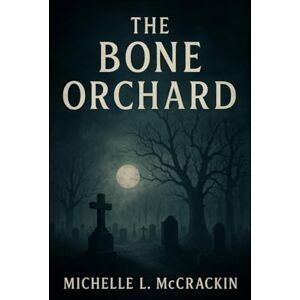 McCrackin, Michelle L The Bone Orchard McCrackin, Michelle L The Bone Orchard