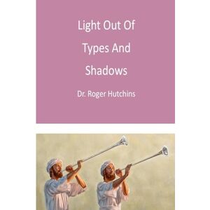 Hutchins, Dr. Roger D. Light Out of Types And Shadows Hutchins, Dr. Roger D. Light Out of Types And Shadows