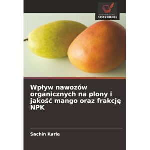 Karle, Sachin Wpływ nawozów organicznych na plony i jakość mango oraz frakcję NPK Karle, Sachin Wpływ nawozów organicznych na plony i jakość mango oraz frakcję NPK