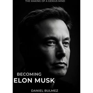 Bulmez, Daniel Becoming Elon Musk: The Making of a Genius Mind (Awaken Your Genious) Bulmez, Daniel Becoming Elon Musk: The Making of a Genius Mind (Awaken Your Genious)