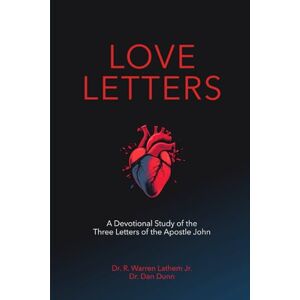 Lathem, Dr. Warren Love Letters: A Devotional Study of the Three Letters of the Apostle John Lathem, Dr. Warren Love Letters: A Devotional Study of the Three Letters of the Apostle John