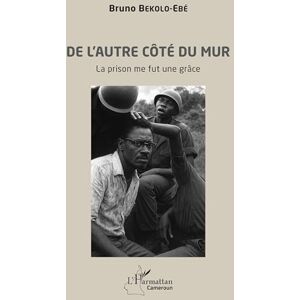 Bekolo-Ebé, Bruno De l’autre côté du mur: La prison me fut une grâce (Harmattan Cameroun) Bekolo-Ebé, Bruno De l’autre côté du mur: La prison me fut une grâce (Harmattan Cameroun)