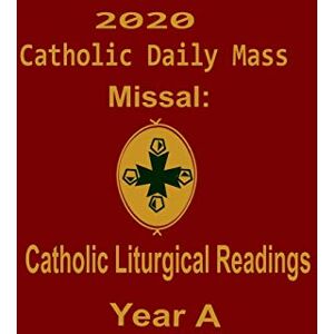 Liturgy Publisher, Catholic 2020 Catholic Daily Mass Missal:: Catholic Liturgical Readings Year A Liturgy Publisher, Catholic 2020 Catholic Daily Mass Missal:: Catholic Liturgical Readings Year A