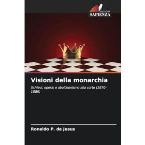 P de Jesus, Ronaldo Visioni della monarchia: Schiavi, operai e abolizionismo alla corte (1870-1889) P de Jesus, Ronaldo Visioni della monarchia: Schiavi, operai e abolizionismo alla corte (1870-1889)