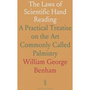 William George, Benham The Laws of Scientific Hand Reading: A Practical Treatise on the Art Commonly Called Palmistry William George, Benham The Laws of Scientific Hand Reading: A Practical Treatise on the Art Commonly Called Palmistry