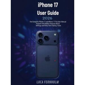 Fernholm, Luca iPhone 17 User Guide: The Complete iPhone 17 and iPhone 17 Pro User Manual Packed with Hidden Features, Smart Settings and Daily Time-Saving Tricks Fernholm, Luca iPhone 17 User Guide: The Complete iPhone 17 and iPhone 17 Pro User Manual Packed with Hidden Features, Smart Settings and Daily Time-Saving Tricks