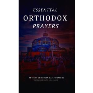 Gebre Selassie, Thapelo David Moote Essential Orthodox Prayers: Ancient Christian Daily Prayers Gebre Selassie, Thapelo David Moote Essential Orthodox Prayers: Ancient Christian Daily Prayers