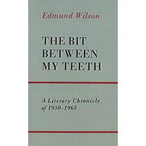 Wilson BIT BETWEEN MY TEETH P: A Literary Chronicle of 1950-1965 Wilson BIT BETWEEN MY TEETH P: A Literary Chronicle of 1950-1965