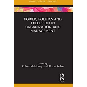 Power, Politics and Exclusion in Organization and Management (Routledge Focus on Women Writers in Organization Studies) Power, Politics and Exclusion in Organization and Management (Routledge Focus on Women Writers in Organization Studies)