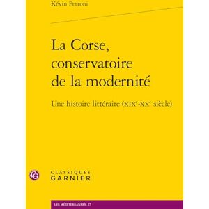 Petroni, Kévin La Corse, conservatoire de la modernité: Une histoire littéraire (XIXe-XXe siècle) Petroni, Kévin La Corse, conservatoire de la modernité: Une histoire littéraire (XIXe-XXe siècle)