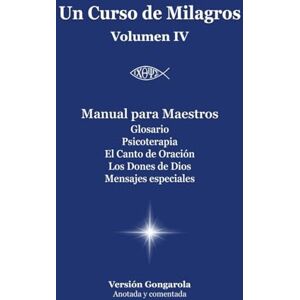 García Olagorta, Gonzalo Manual para Maestros y Anexos de Un Curso de Milagros: Versión Gongarola VOLUMEN IV García Olagorta, Gonzalo Manual para Maestros y Anexos de Un Curso de Milagros: Versión Gongarola VOLUMEN IV