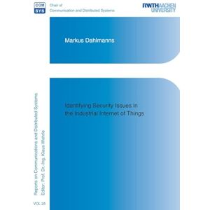 Dahlmanns, Markus Identifying Security Issues in the Industrial Internet of Things: 25 (Reports on Communications and Distributed Systems) Dahlmanns, Markus Identifying Security Issues in the Industrial Internet of Things: 25 (Reports on Communications and Distributed Systems)